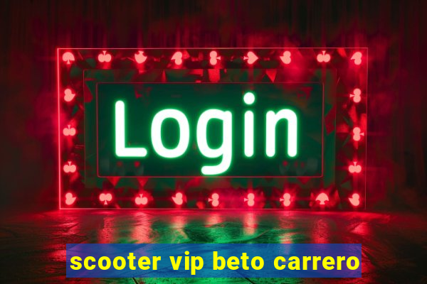 scooter vip beto carrero